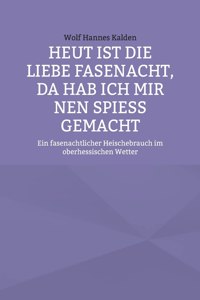 Heut ist die liebe Fasenacht, da hab ich mir nen Spieß gemacht