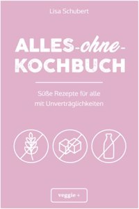 Alles-ohne-Kochbuch: SuÃŸe Rezepte fur alle mit Unvertraglichkeiten (Darmfreundlich backen und kochen: Paleo, Low Carb, glutenfrei, zuckerfrei, laktosefrei â€“ alles in einem Kochbuch) (German Edition)