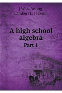 A High School Algebra Part 1