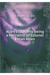 Allen's Captivity Being a Narrative of Colonel Ethan Allen