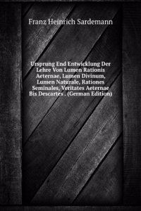 Ursprung End Entwicklung Der Lehre Von Lumen Rationis Aeternae, Lumen Divinum, Lumen Naturale, Rationes Seminales, Veritates Aeternae Bis Descartes . (German Edition)