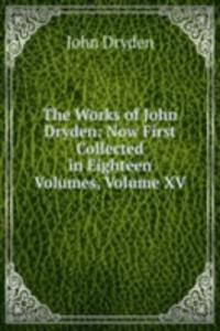 Works of John Dryden: Now First Collected in Eighteen Volumes, Volume XV