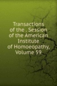 Transactions of the . Session of the American Institute of Homoeopathy, Volume 59