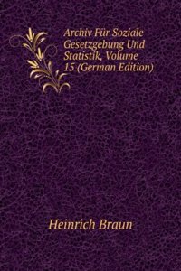 Archiv Fur Soziale Gesetzgebung Und Statistik, Volume 15 (German Edition)