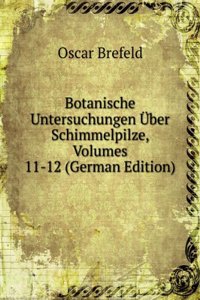 Botanische Untersuchungen Uber Schimmelpilze, Volumes 11-12 (German Edition)