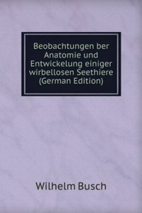 Beobachtungen ber Anatomie und Entwickelung einiger wirbellosen Seethiere (German Edition)