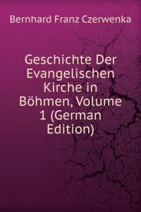 Geschichte Der Evangelischen Kirche in Bohmen, Volume 1 (German Edition)