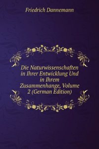 Die Naturwissenschaften in Ihrer Entwicklung Und in Ihrem Zusammenhange, Volume 2 (German Edition)