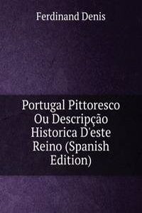 Portugal Pittoresco Ou Descripcao Historica D'este Reino (Spanish Edition)