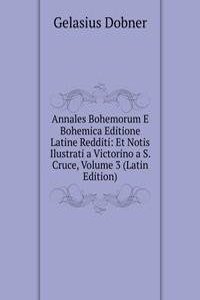 Annales Bohemorum E Bohemica Editione Latine Redditi: Et Notis Ilustrati a Victorino a S. Cruce, Volume 3 (Latin Edition)
