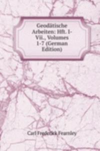 Geodatische Arbeiten: Hft. I-Vii., Volumes 1-7 (German Edition)