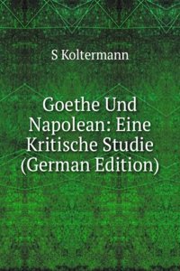 Goethe Und Napolean: Eine Kritische Studie (German Edition)