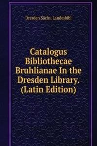 Catalogus Bibliothecae Bruhlianae In the Dresden Library. (Latin Edition)