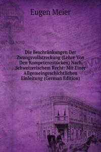 Die Beschrankungen Der Zwangsvollstreckung (Lehre Von Den Kompetenzstucken) Nach Schweizerischem Recht: Mit Einer Allgemeingeschichtlichen Einleitung (German Edition)