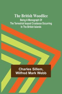 British Woodlice; Being a Monograph of the Terrestrial Isopod Crustacea Occurring in the British Islands