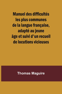Manuel des difficultés les plus communes de la langue française, adapté au jeune âge et suivi d'un recueil de locutions vicieuses