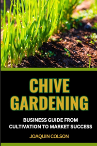 Chive Gardening Business Guide from Cultivation to Market Success