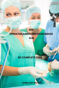 Een operatiekamerverpleegkundige zijn De complete gids