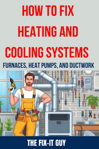 How to Fix Heating and Cooling Systems - Furnaces, Heat Pumps, and Ductwork