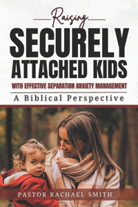 Raising Securely Attached Kids with Effective Separation Anxiety Management