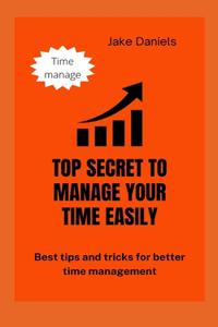 Top Secret to Easily Manage Your Time