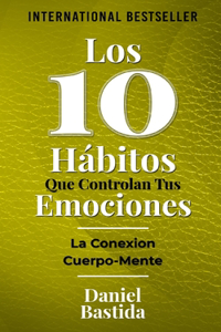 10 Hábitos Que Controlan Tus Emociones: La Conexion Cuerpo-Mente (Spanish Edition)