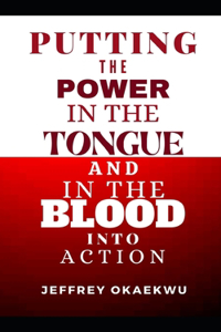 Putting the Power in the Tongue and in the Blood Into Action