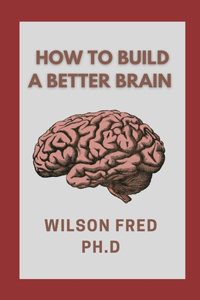 How To Build A Better Brain