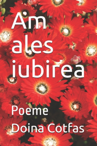 Am ales iubirea