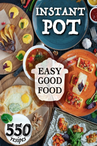 Easy Good Food! Instant Pot 550 Recipes