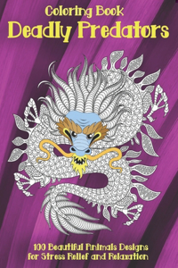 Deadly Predators - Coloring Book - 100 Beautiful Animals Designs for Stress Relief and Relaxation