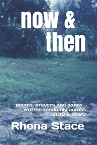 now & then: poems, prayers and songs written randomly across 2019 & 2020