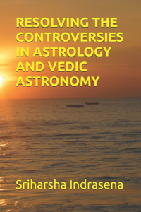 Resolving the Controversies in Astrology and Vedic Astronomy