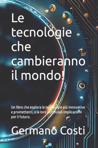 tecnologie che cambieranno il mondo!: Un libro che esplora le tecnologie più innovative e promettenti, e le loro potenziali implicazioni per il futuro.