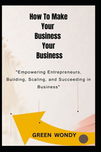 How To Make Your Business Your Business