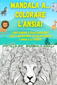 Mandala A... Colorare l'Ansia!: Tanti disegni e frasi divertenti che ti aiuteranno ad allontanare l'ansia e lo stress.