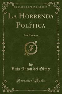 La Horrenda Polï¿½tica: Los Idï¿½neos (Classic Reprint)