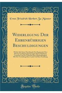 Widerlegung Der EhrenrÃ¼hrigen Beschuldigungen: Welche Sich Seine Durchlaucht Der Regierende Herr Herzog Von Braunschweig Gegen Ihren Erhabenen Vormund Und Die WÃ¤hrend Ihrer MinderjÃ¤hrigkeit Mit Der Verwaltung Ihrer Lande Und Ihrer Erziehung: Welche Sich Seine Durchlaucht Der Regierende Herr Herzog Von Braunschweig Gegen Ihren Erhabenen Vormund Und Die WÃ¤hrend Ihrer MinderjÃ¤hrigkeit Mit