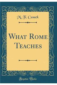 What Rome Teaches (Classic Reprint)