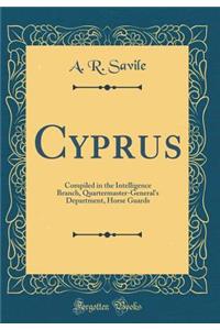 Cyprus: Compiled in the Intelligence Branch, Quartermaster-General's Department, Horse Guards (Classic Reprint)