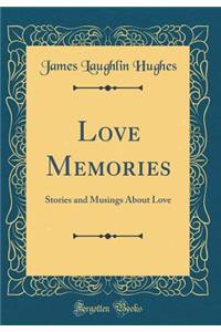 Love Memories: Stories and Musings about Love (Classic Reprint)