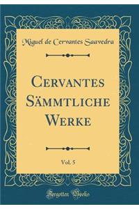 Cervantes SÃ¤mmtliche Werke, Vol. 5 (Classic Reprint)