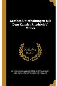 Goethes Unterhaltungen Mit Dem Kanzler Friedrich V. Müller