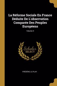 La Réforme Sociale En France Déduite De L'observation Comparée Des Peuples Européens; Volume 4