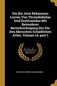 Bis Jetzt Bekannten Larven Von Thrombidiidae Und Erythraeidae Mit Besonderer Berücksichtigung Der Für Den Menschen Schädlichen Arten, Volume 14, part 1