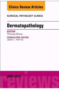 Dermatopathology, an Issue of Surgical Pathology Clinics