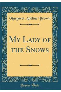 My Lady of the Snows (Classic Reprint)