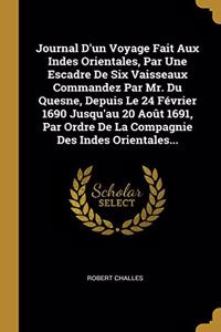 Journal D'un Voyage Fait Aux Indes Orientales, Par Une Escadre De Six Vaisseaux Commandez Par Mr. Du Quesne, Depuis Le 24 Février 1690 Jusqu'au 20 Août 1691, Par Ordre De La Compagnie Des Indes Orientales...