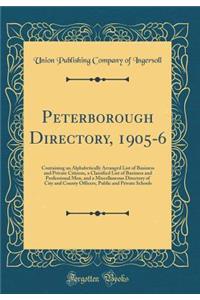 Peterborough Directory, 1905-6: Containing an Alphabetically Arranged List of Business and Private Citizens, a Classified List of Business and Professional Men, and a Miscellaneous Directory of City and County Officers, Public and Private Schools