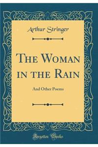The Woman in the Rain: And Other Poems (Classic Reprint)